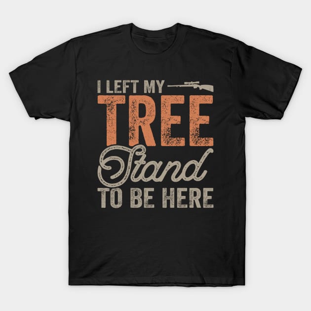 I Left My tree Stand To Be Here T shirt For Women T-Shirt by QueenTees